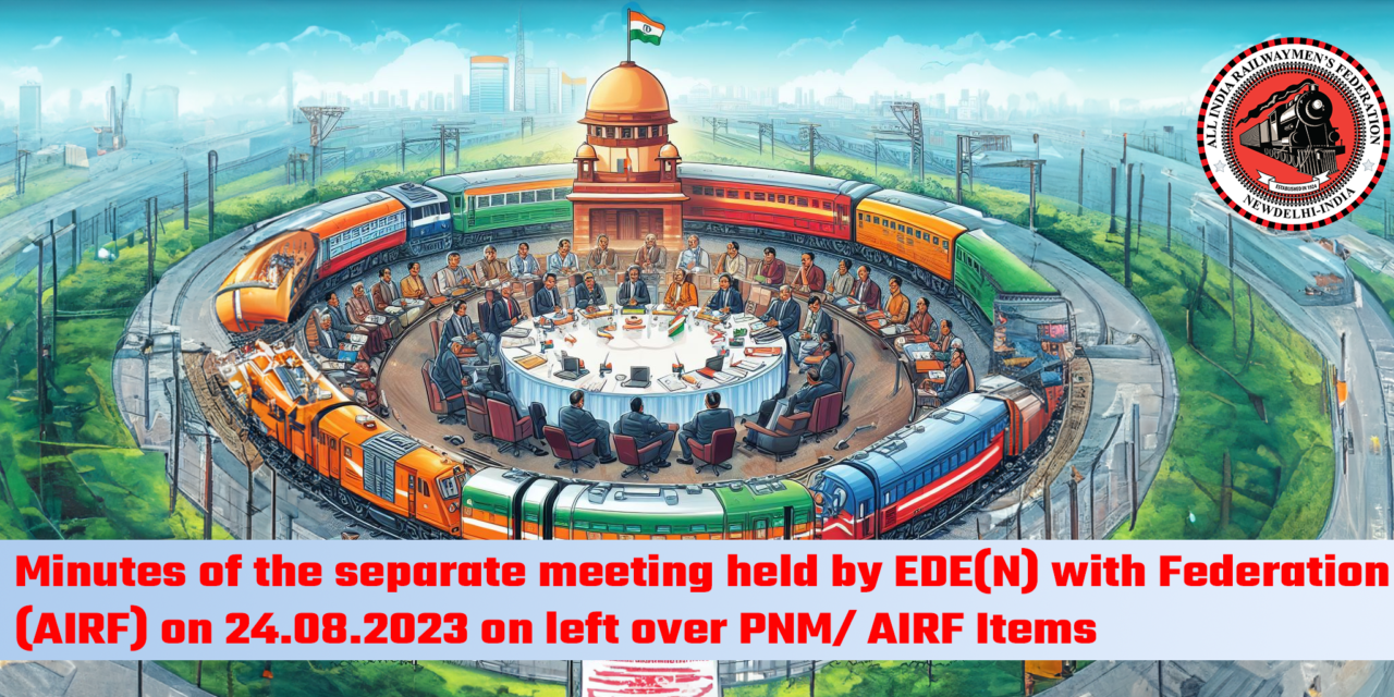 Minutes of the separate meeting held by EDE(N) with Federation (AIRF) on 24.08.2023 on left over PNM/ AIRF Items