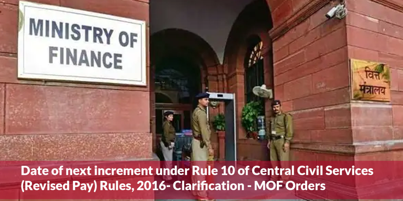 Date of next increment under Rule 10 of Central Civil Services (Revised Pay) Rules, 2016- Clarification – regarding